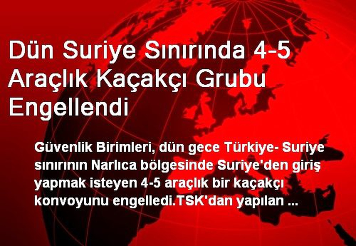 Dün Suriye Sınırında 4-5 Araçlık Kaçakçı Grubu Engellendi