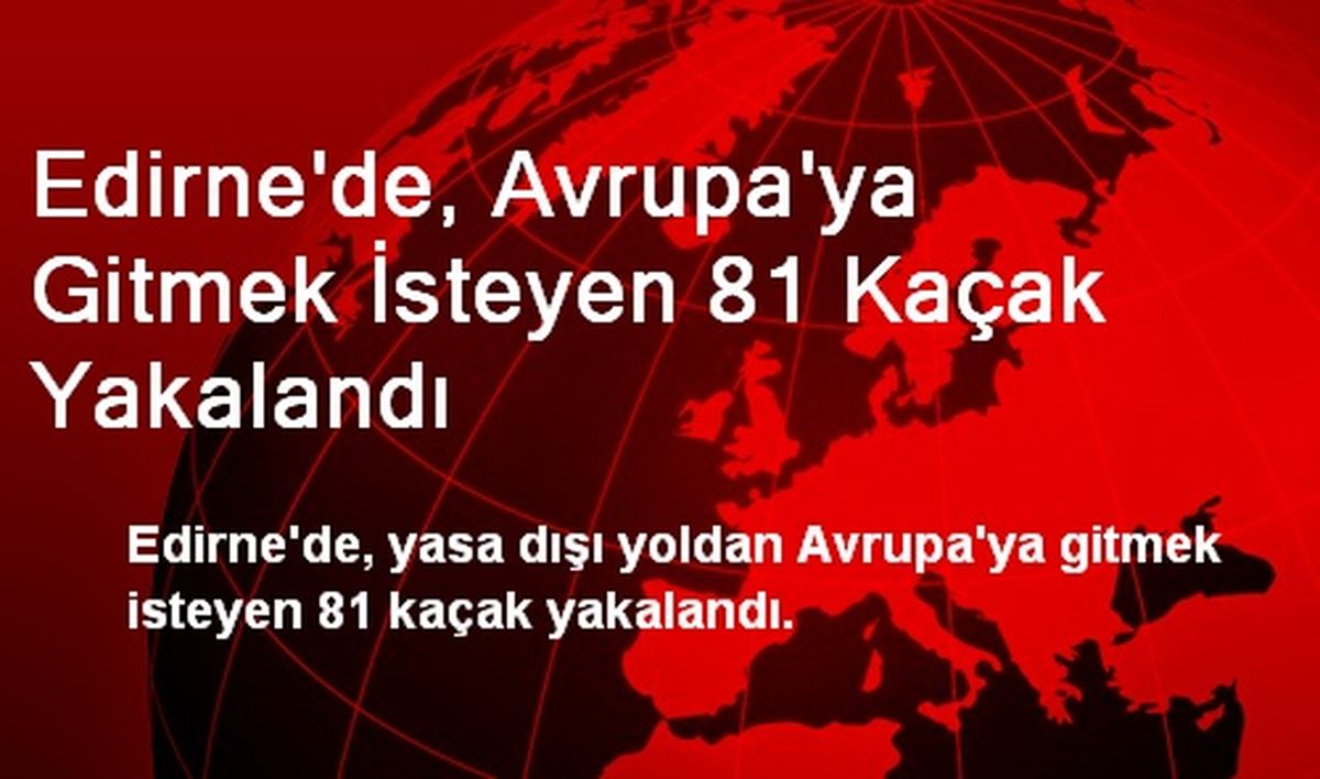 Edirne\'de, Avrupa\'ya Gitmek İsteyen 81 Kaçak Yakalandı