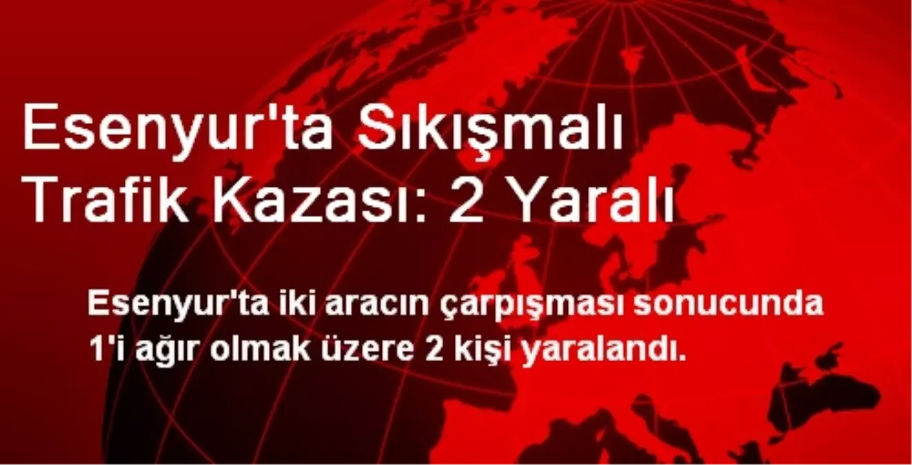 Esenyur\'ta Sıkışmalı Trafik Kazası: 2 Yaralı