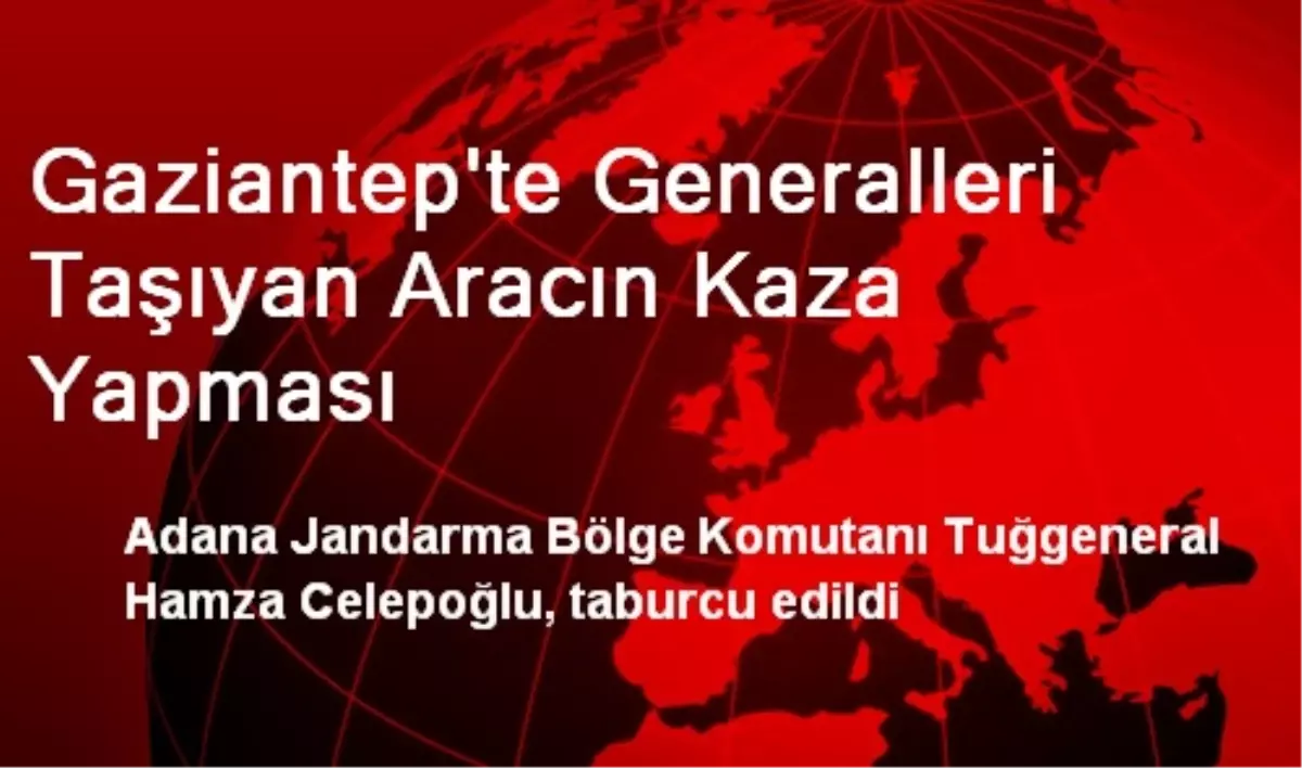 Trafik Kazası Geçiren Tuğgeneral Celepoğlu Taburcu Oldu
