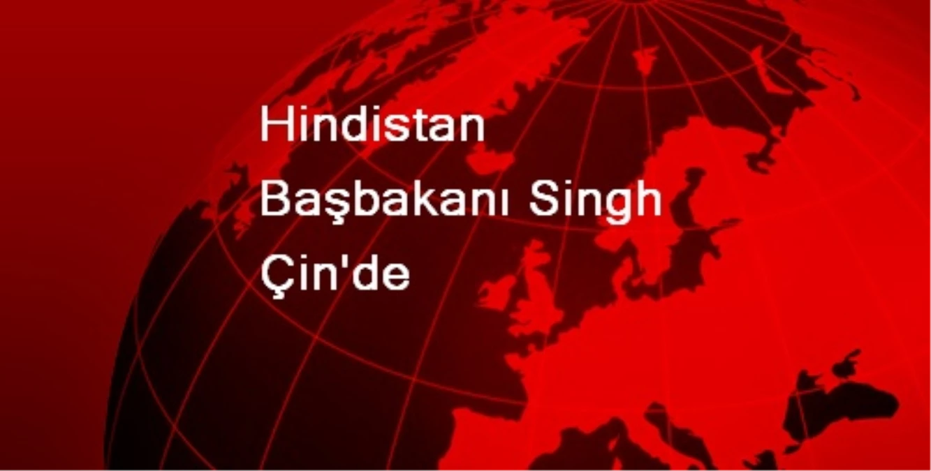 Hindistan Başbakanı Singh Çin\'de