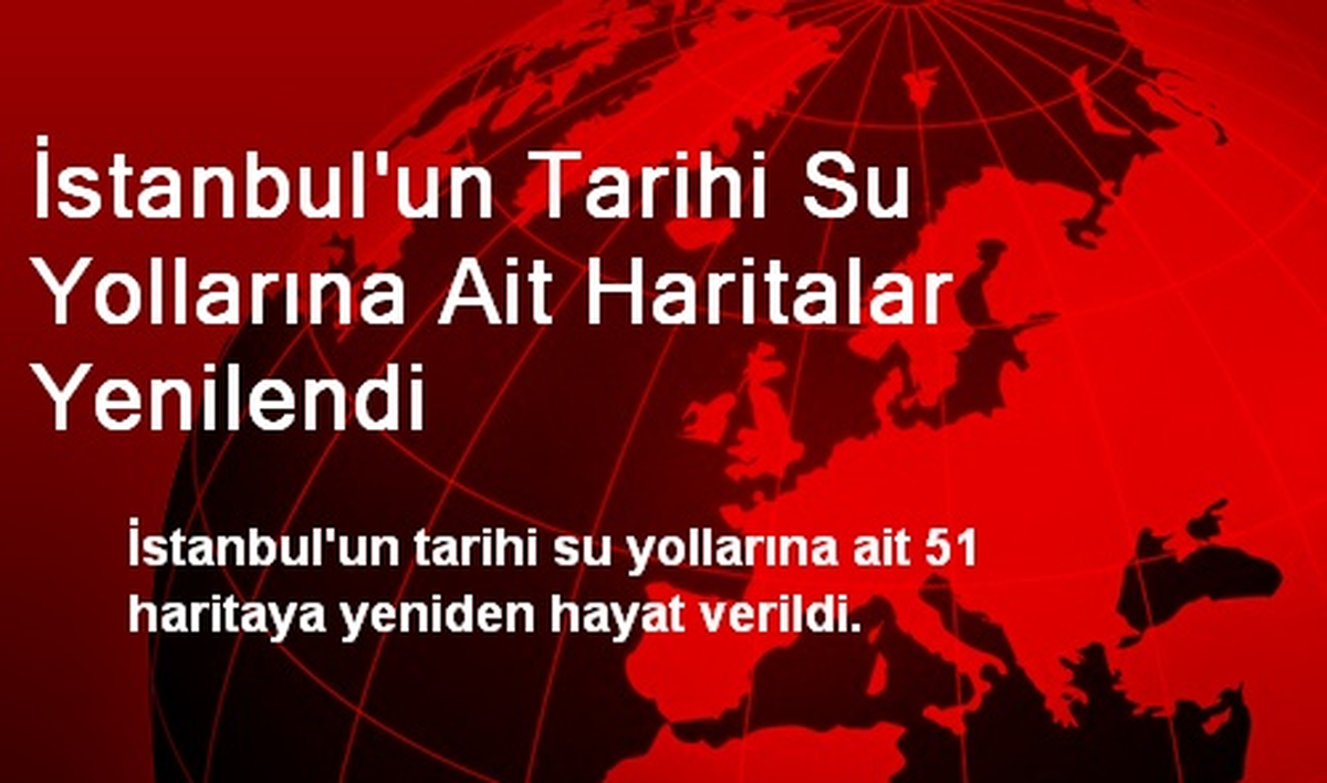 İstanbul\'un Tarihi Su Yollarına Ait Haritalar Yenilendi