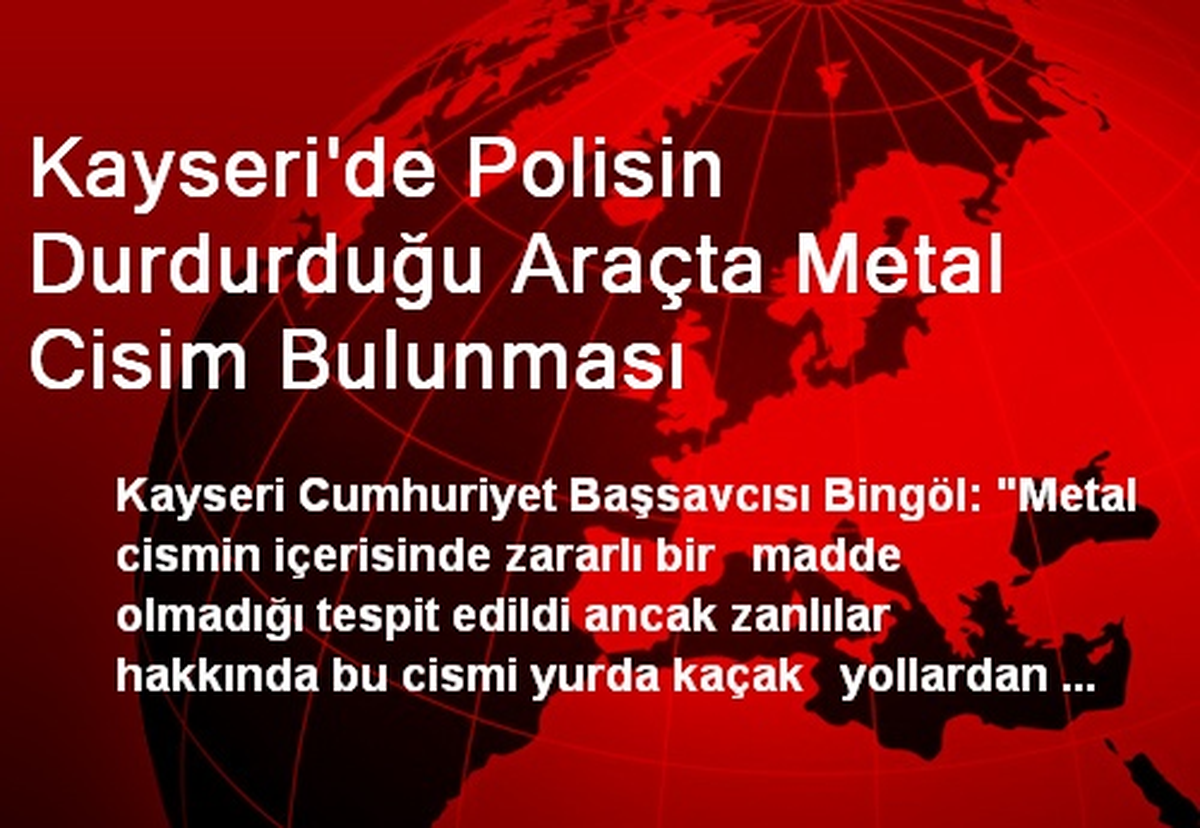 Kayseri\'de Polisin Durdurduğu Araçta Metal Cisim Bulunması