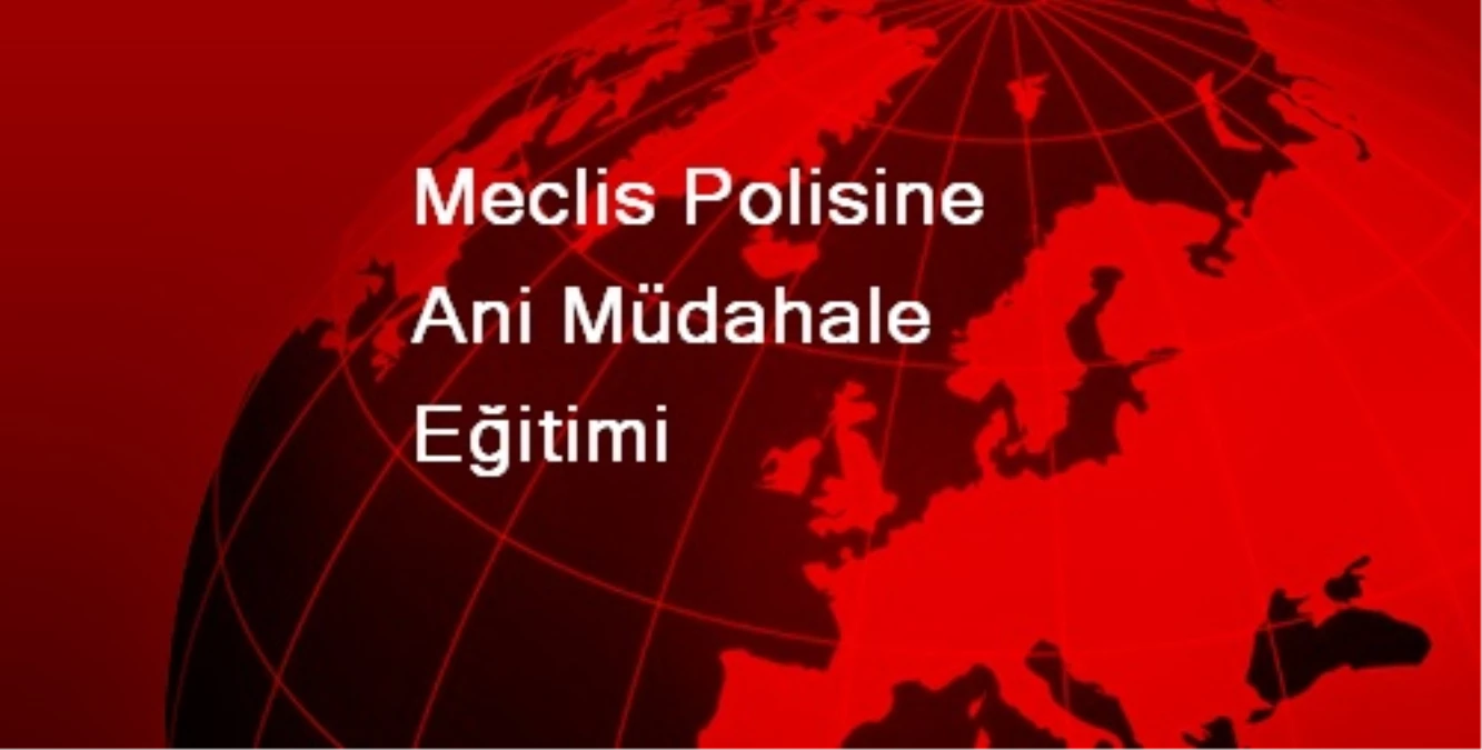 Meclis Polisine Ani Müdahale Eğitimi