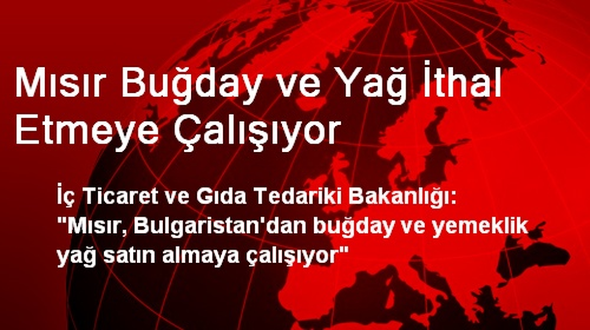 Mısır Buğday ve Yağ İthal Etmeye Çalışıyor