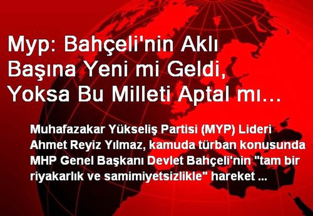 Myp: Bahçeli\'nin Aklı Başına Yeni mi Geldi, Yoksa Bu Milleti Aptal mı Zannediyor?