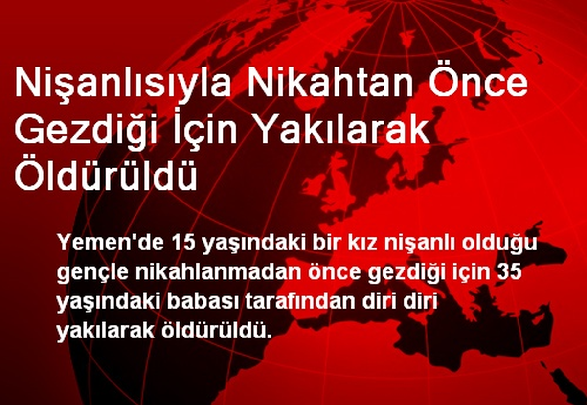 Nişanlısıyla Nikahtan Önce Gezdiği İçin Yakılarak Öldürüldü