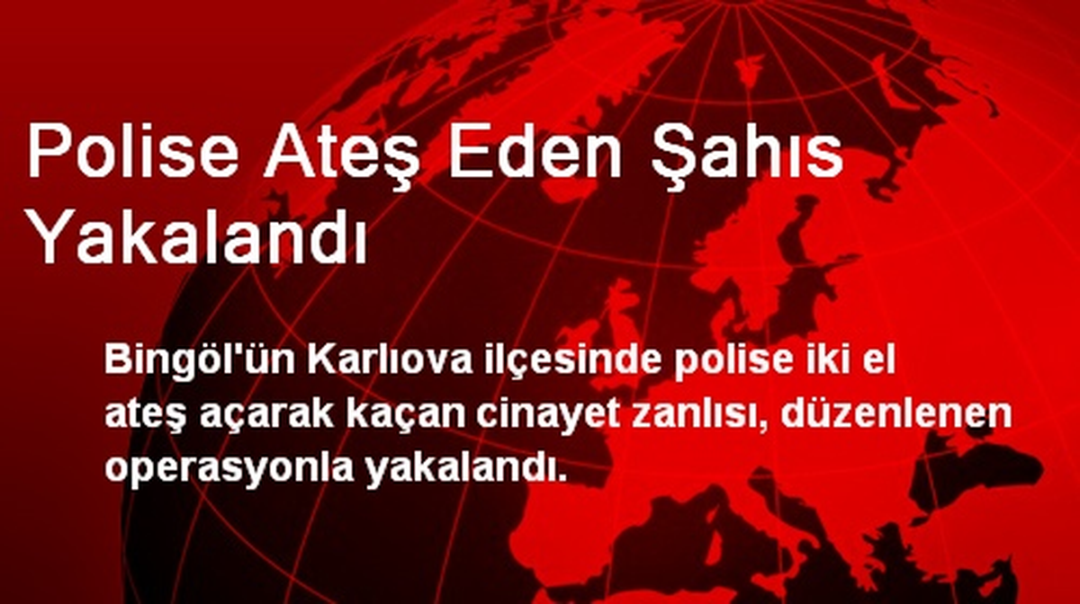Bingöl\'de Polise Ateş Eden Cinayet Zanlısı Yakalandı