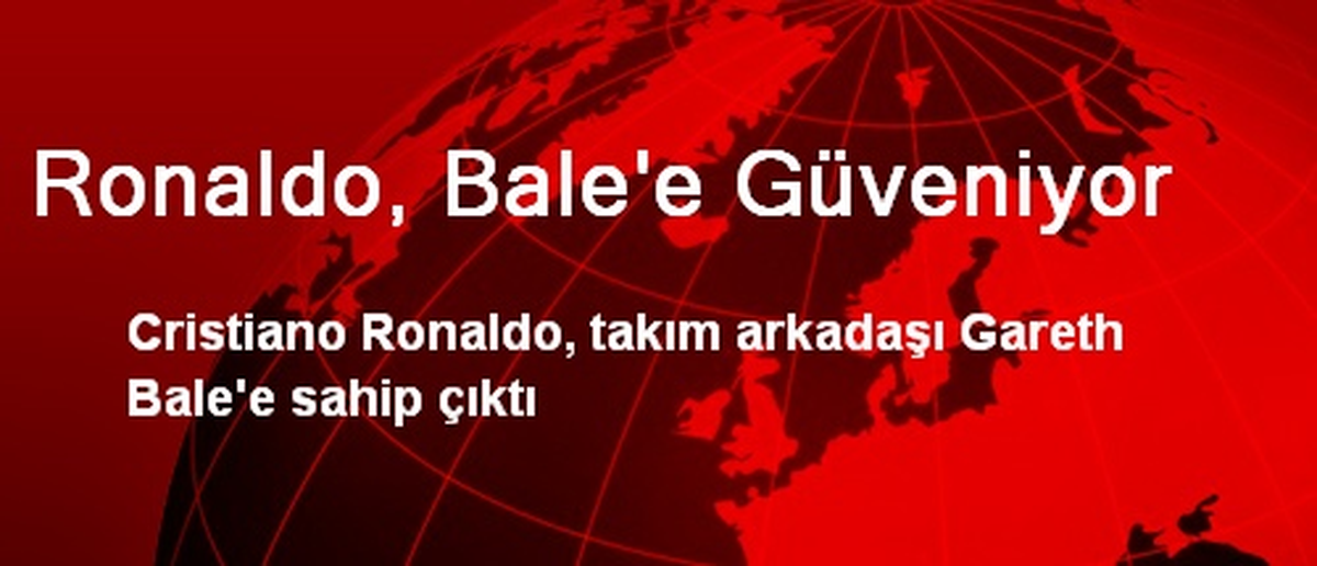 Ronaldo, Bale\'e Güveniyor