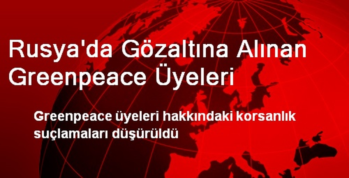 Rusya\'da Gözaltına Alınan Greenpeace Üyeleri