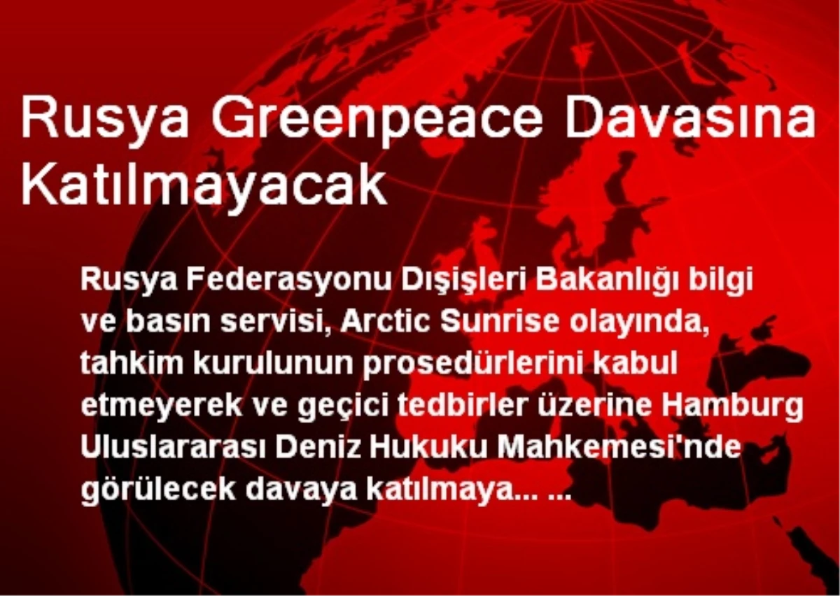 Rusya Greenpeace Davasına Katılmayacak