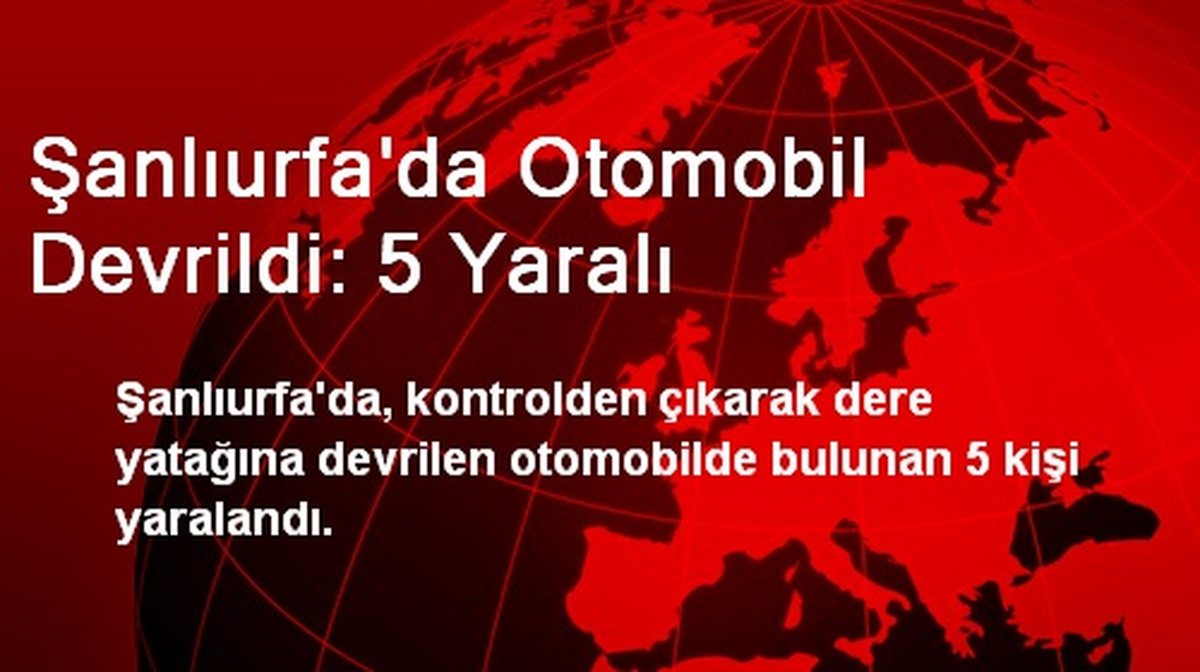 Şanlıurfa\'da Otomobil Devrildi: 5 Yaralı