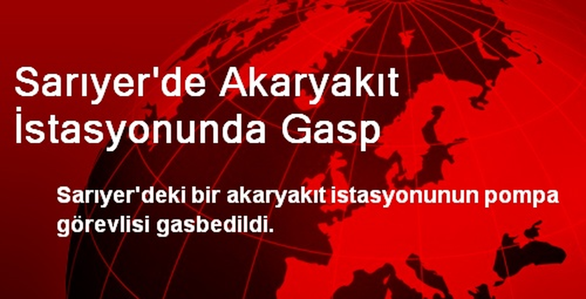 Sarıyer\'de Akaryakıt İstasyonunda Gasp