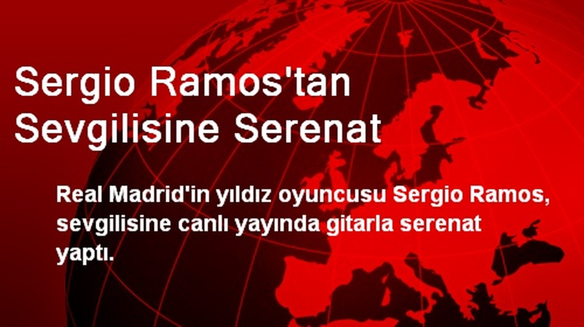 Sergio Ramos\'tan Sevgilisine Serenat