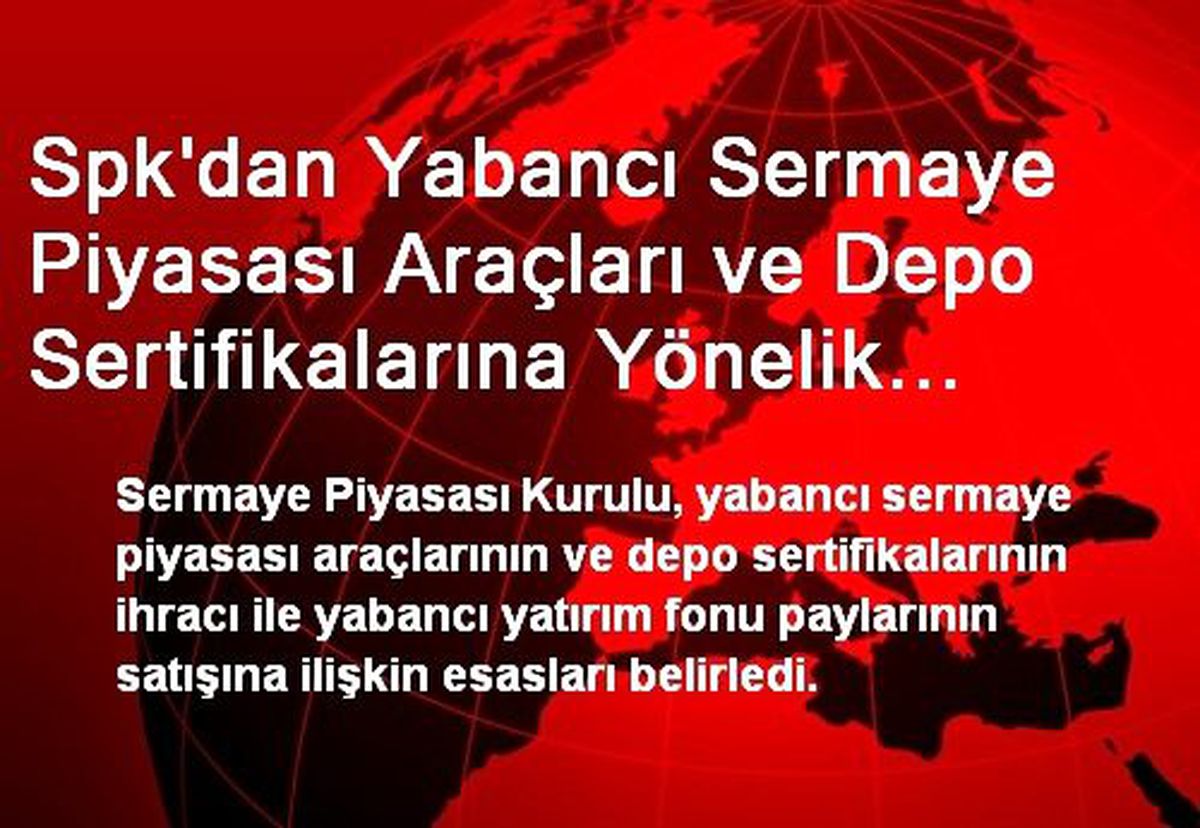 Spk\'dan Yabancı Sermaye Piyasası Araçları ve Depo Sertifikalarına Yönelik Yeni Düzenleme