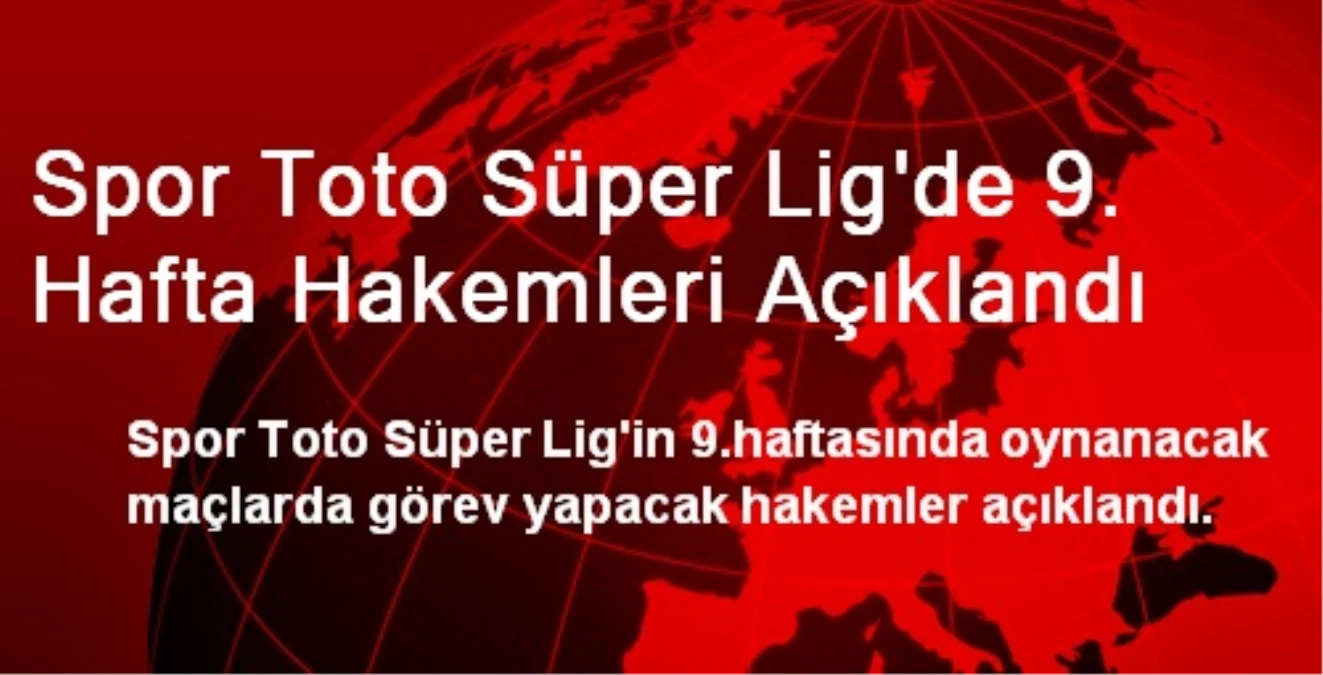 Spor Toto Süper Lig\'de 9. Hafta Hakemleri Açıklandı