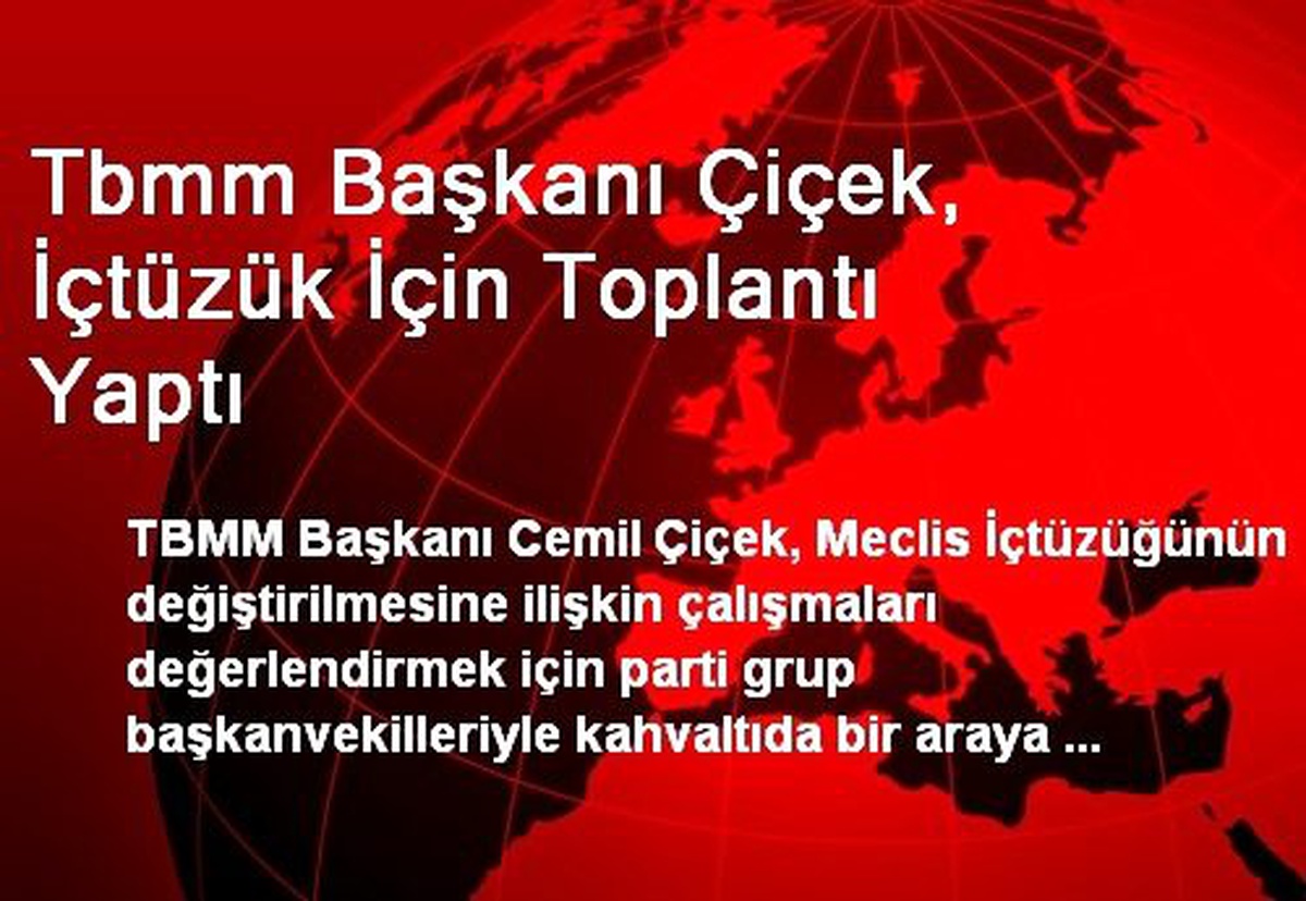 Tbmm Başkanı Çiçek, İçtüzük İçin Toplantı Yaptı