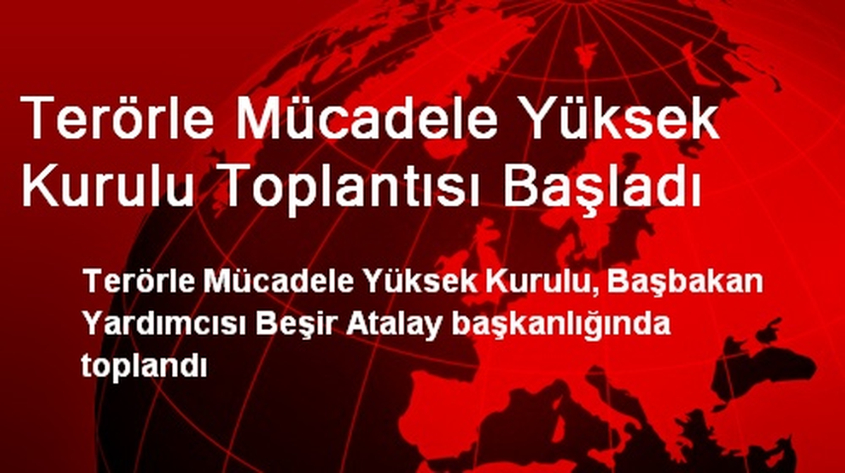 Terörle Mücadele Yüksek Kurulu Toplantısı Başladı