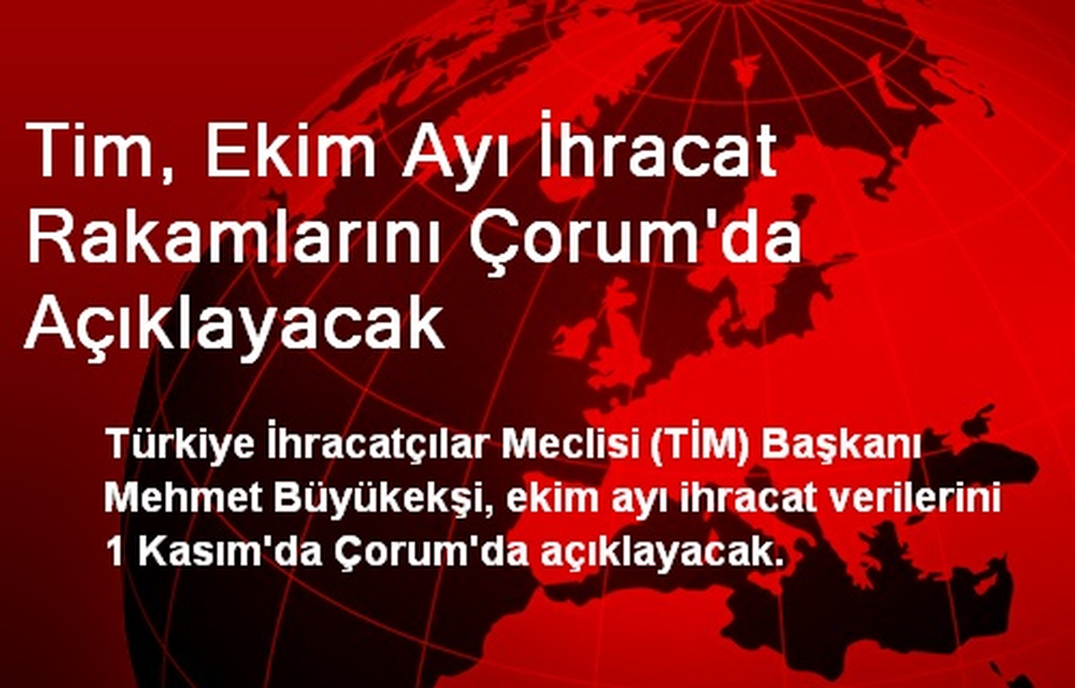 TİM, Ekim Ayı İhracat Rakamlarını Çorum\'da Açıklayacak