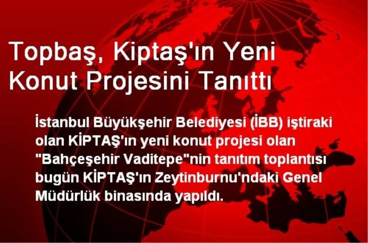 Topbaş, Kiptaş\'ın Yeni Konut Projesini Tanıttı