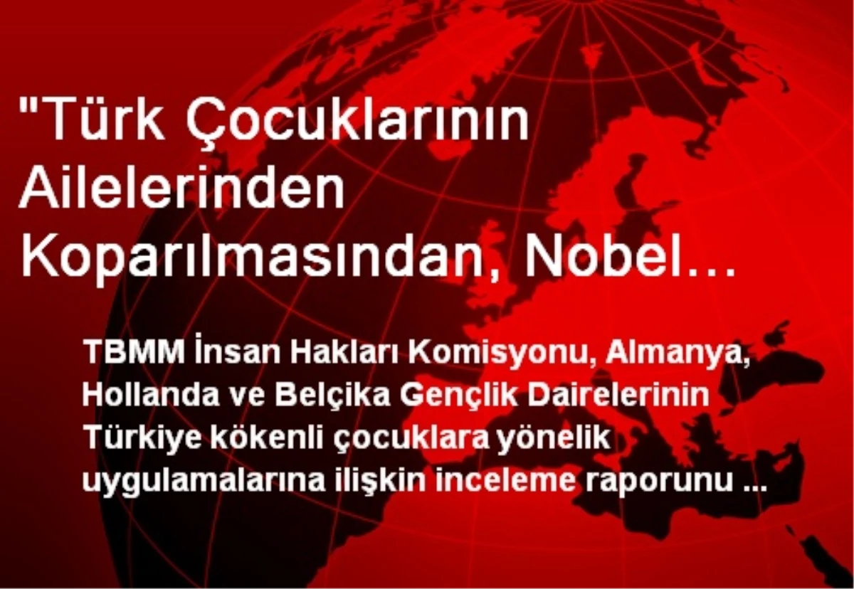 "Türk Çocuklarının Ailelerinden Koparılmasından, Nobel Ödüllü Senaryolar Çıkar"