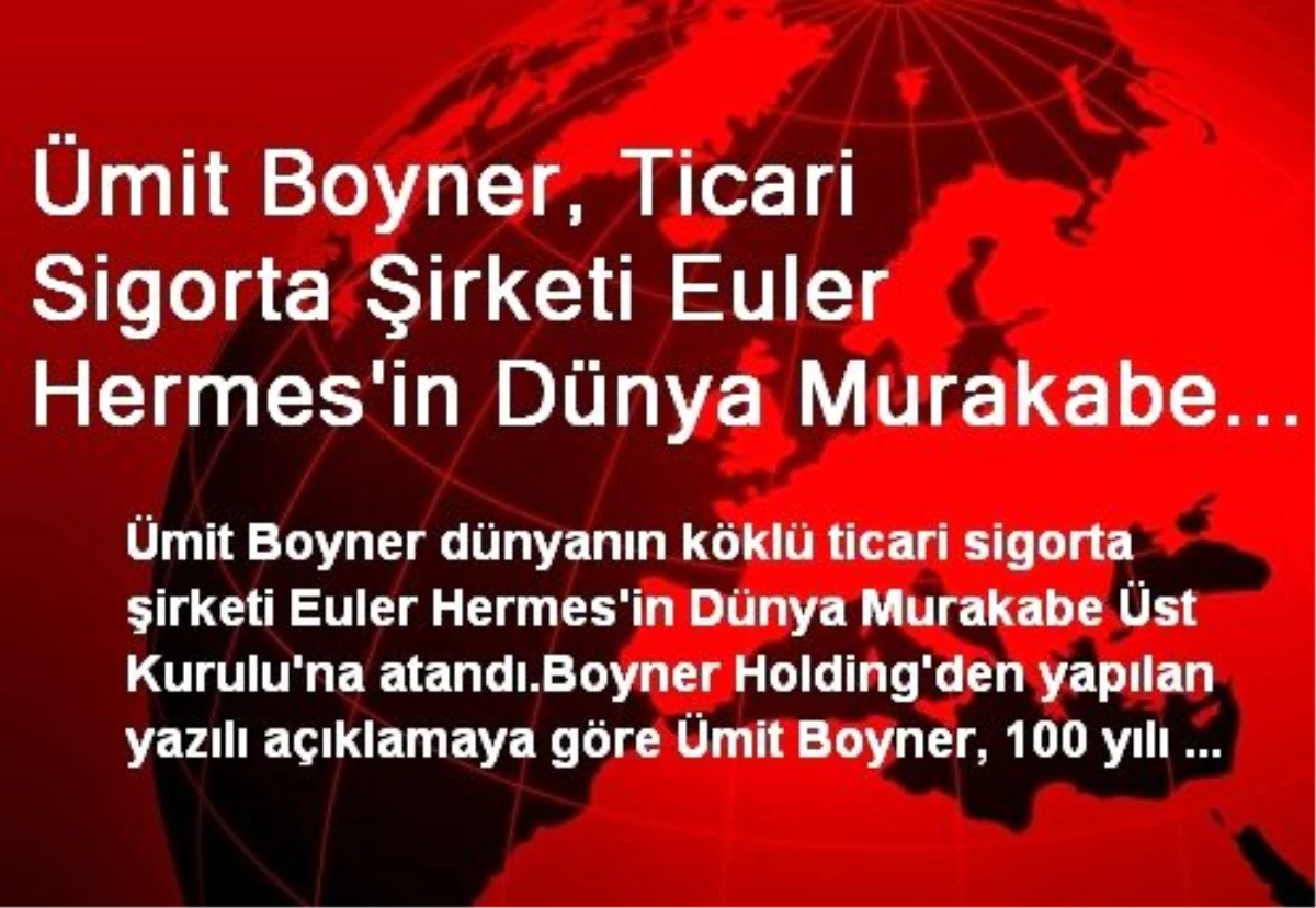 Ümit Boyner, Ticari Sigorta Şirketi Euler Hermes\'in Dünya Murakabe Üst Kurulu\'na Atandı