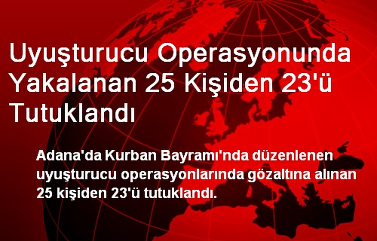 Uyuşturucu Operasyonunda Yakalanan 25 Kişiden 23\'ü Tutuklandı
