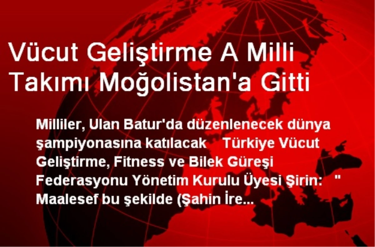 Vücut Geliştirme A Milli Takımı Moğolistan\'a Gitti