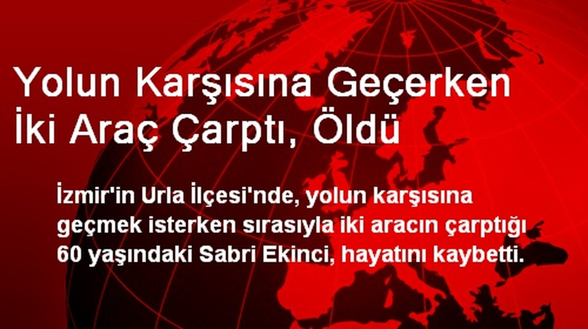 Yolun Karşısına Geçerken İki Araç Çarptı, Öldü