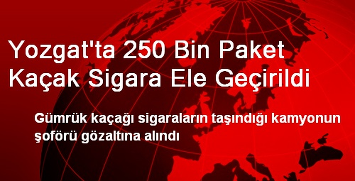 Yozgat\'ta 250 Bin Paket Kaçak Sigara Ele Geçirildi