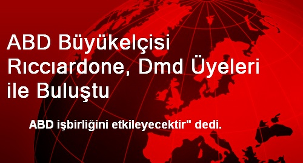 ABD Büyükelçisi Rıccıardone, Dmd Üyeleri ile Buluştu