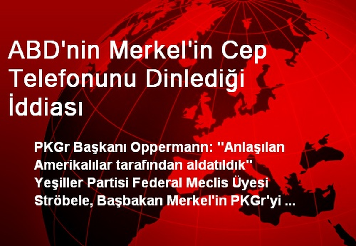 ABD\'nin Merkel\'in Cep Telefonunu Dinlediği İddiası