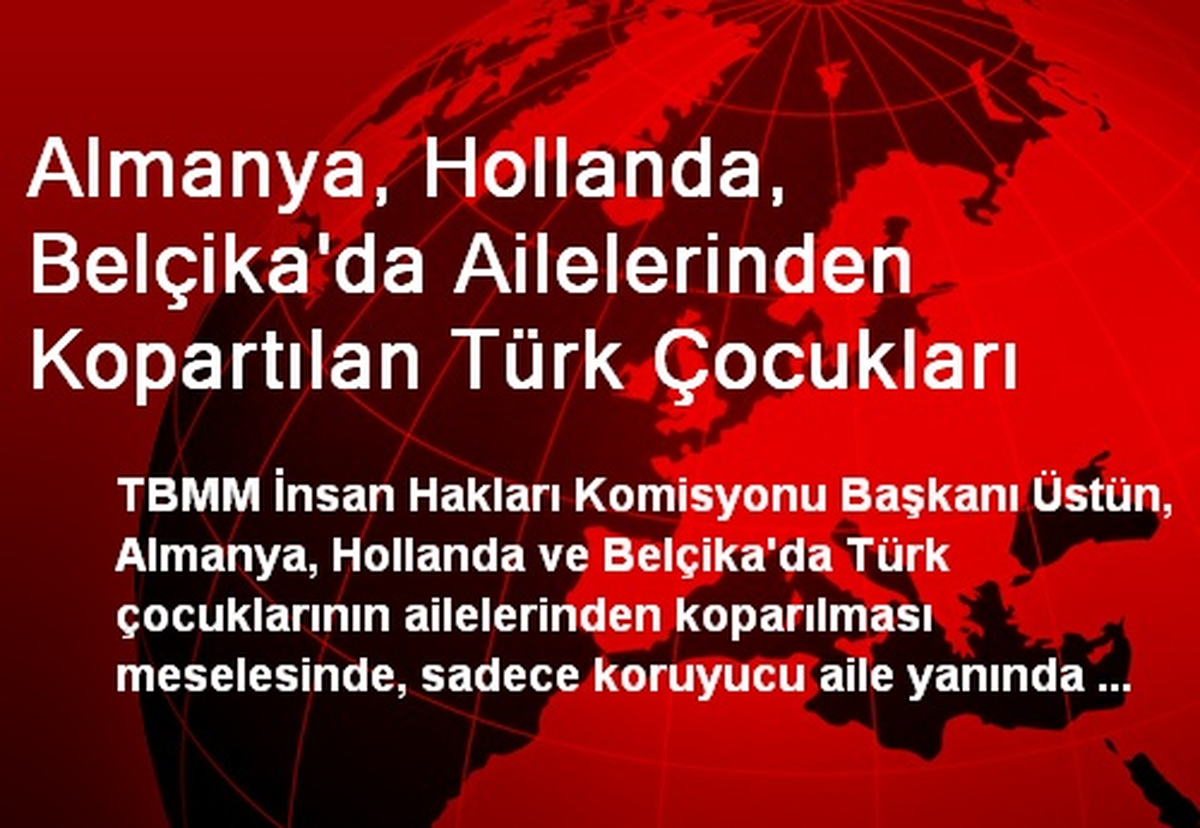 Almanya, Hollanda, Belçika\'da Ailelerinden Kopartılan Türk Çocukları
