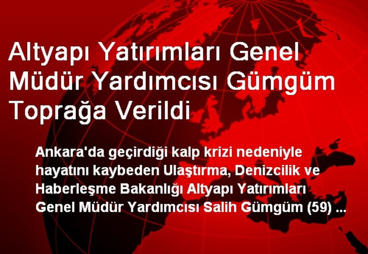 Altyapı Yatırımları Genel Müdür Yardımcısı Gümgüm Toprağa Verildi