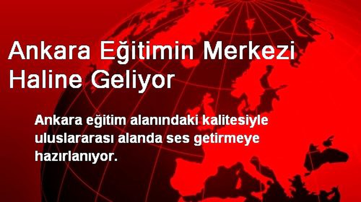 Ankara Eğitimin Merkezi Haline Geliyor