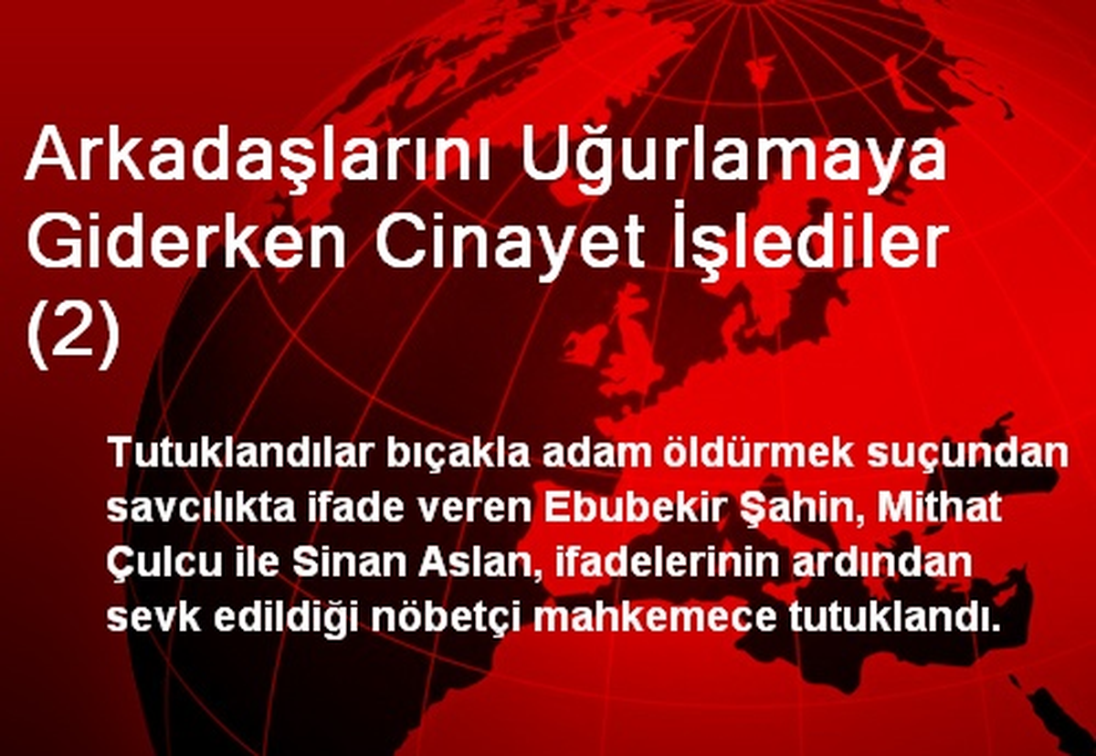 Arkadaşlarını Uğurlamaya Giderken Cinayet İşlediler (2)