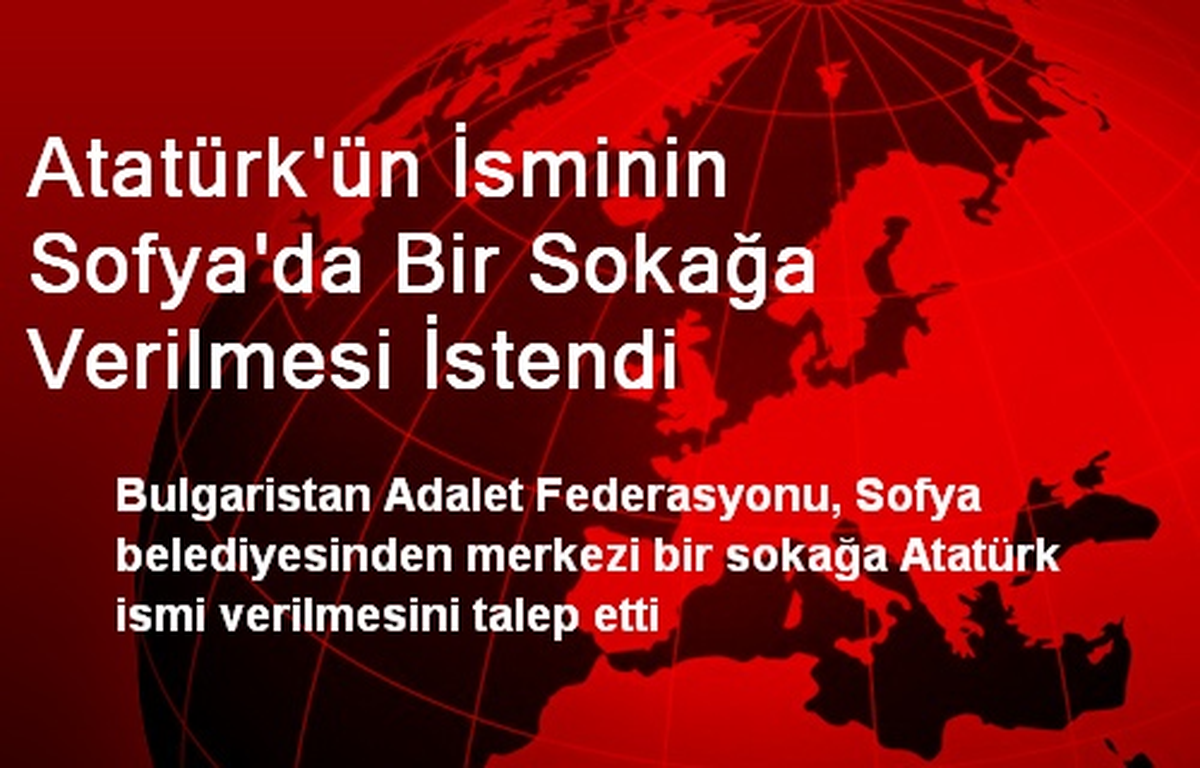Atatürk\'ün İsminin Sofya\'da Bir Sokağa Verilmesi İstendi
