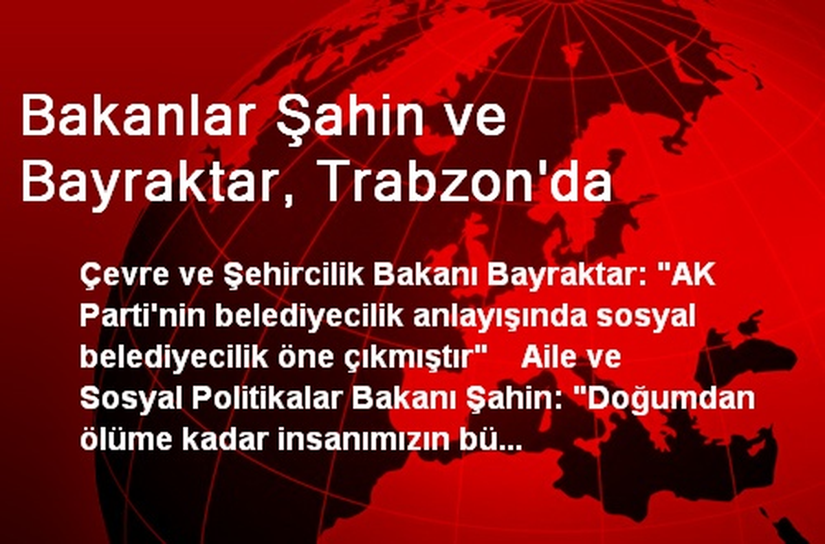 Bakanlar Şahin ve Bayraktar, Trabzon\'da