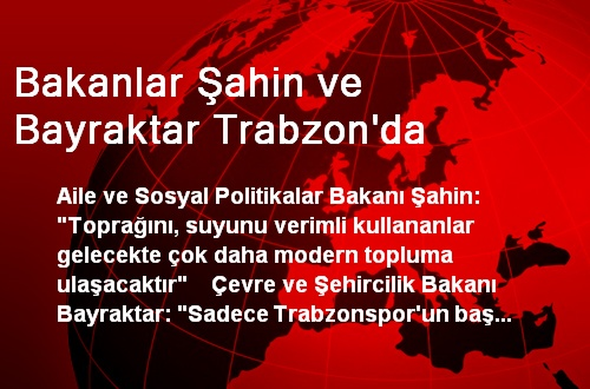Bakanlar Şahin ve Bayraktar Trabzon\'da