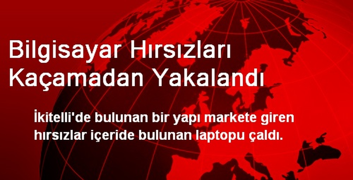 Bilgisayar Hırsızları Kaçamadan Yakalandı