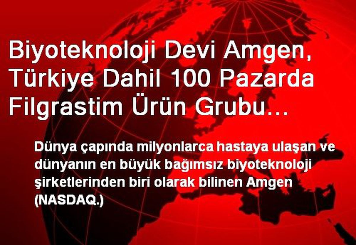 Biyoteknoloji Devi Amgen, Türkiye Dahil 100 Pazarda Filgrastim Ürün Grubu Haklarını Roche\'dan...