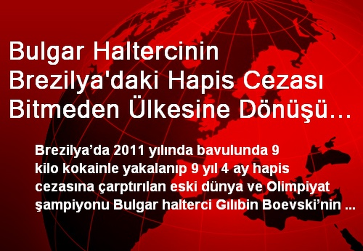 Bulgar Haltercinin Brezilya\'daki Hapis Cezası Bitmeden Ülkesine Dönüşü Şaşırttı