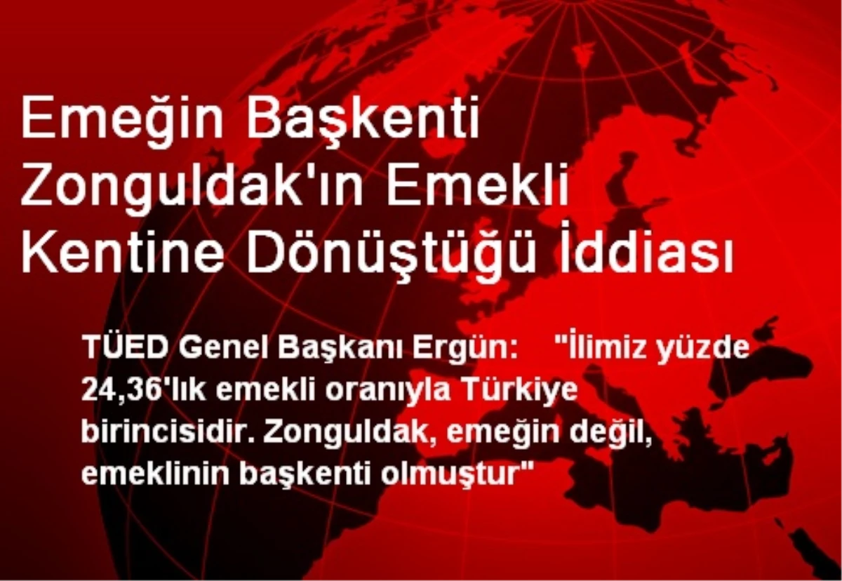 Emeğin Başkenti Zonguldak\'ın Emekli Kentine Dönüştüğü İddiası