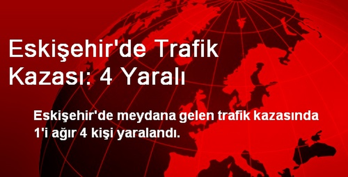 Eskişehir\'de Trafik Kazası: 4 Yaralı