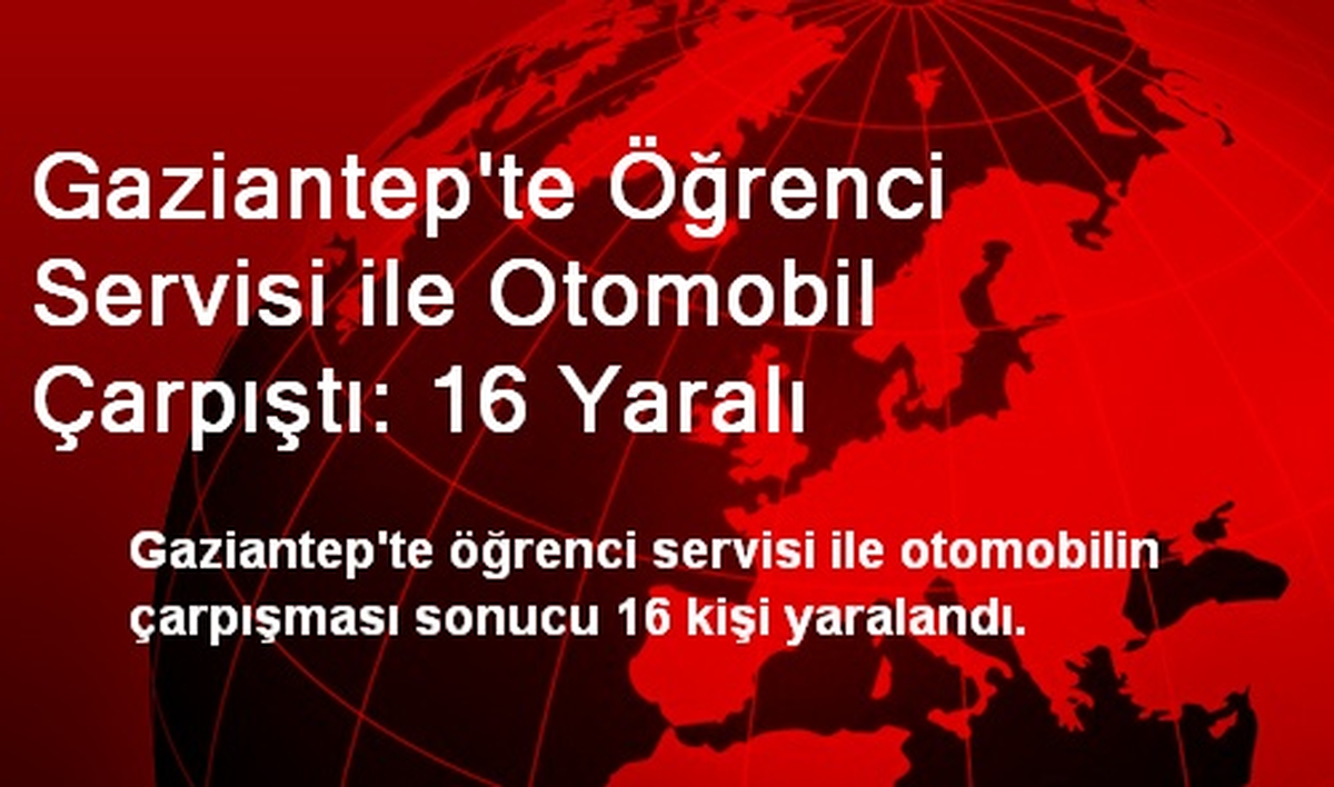 Öğrenci Servisi ile Otomobil Çarpıştı: 16 Yaralı