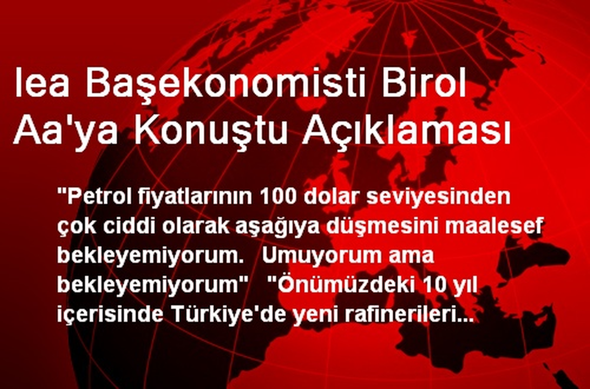 Iea Başekonomisti Birol Aa\'ya Konuştu Açıklaması