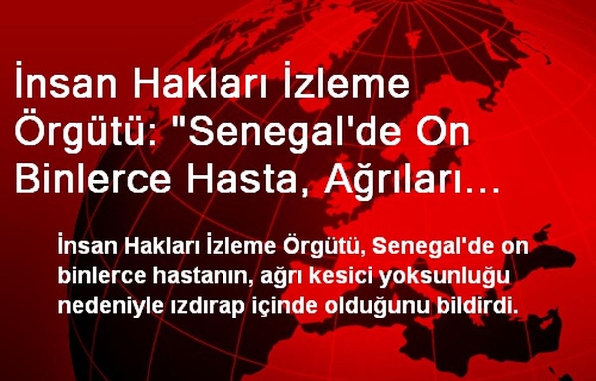 İnsan Hakları İzleme Örgütü: "Senegal\'de On Binlerce Hasta, Ağrıları Nedeniyle Izdırap İçinde"