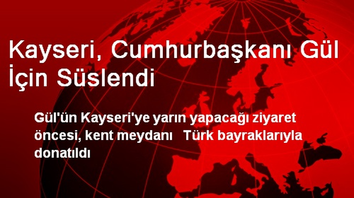 Kayseri, Cumhurbaşkanı Gül İçin Süslendi