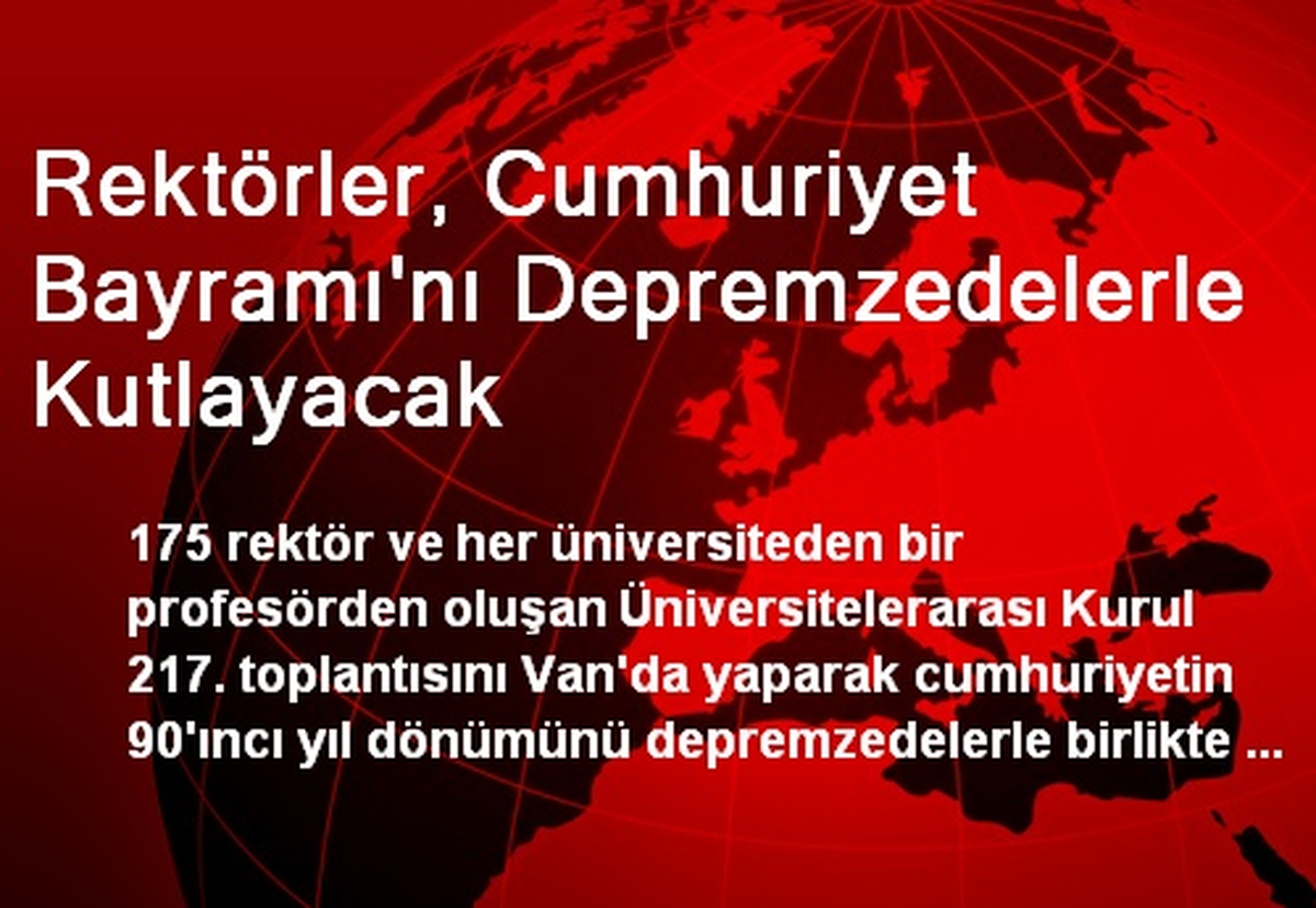 Rektörler, Cumhuriyet Bayramı\'nı Depremzedelerle Kutlayacak