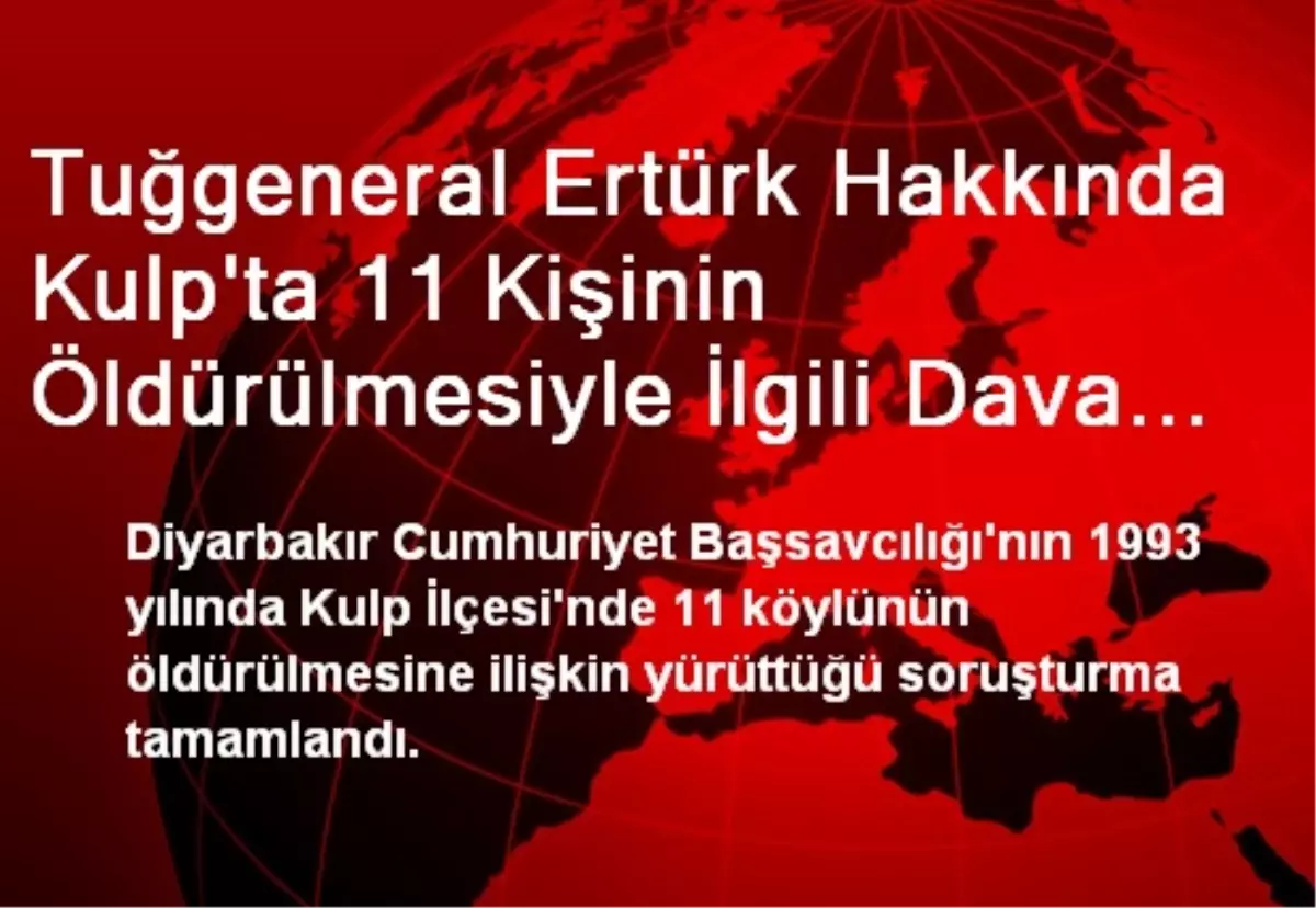 Tuğgeneral Ertürk Hakkında Kulp\'ta 11 Kişinin Öldürülmesiyle İlgili Dava Açıldı